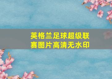 英格兰足球超级联赛图片高清无水印