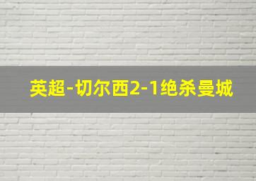 英超-切尔西2-1绝杀曼城