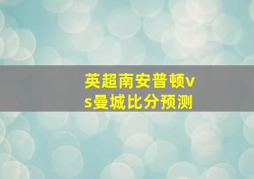 英超南安普顿vs曼城比分预测