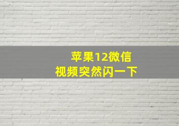 苹果12微信视频突然闪一下