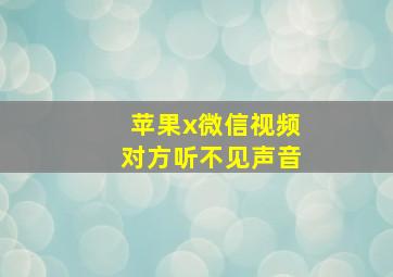 苹果x微信视频对方听不见声音