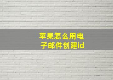 苹果怎么用电子邮件创建id