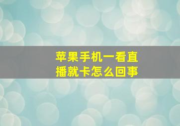 苹果手机一看直播就卡怎么回事