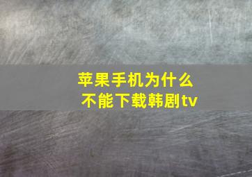 苹果手机为什么不能下载韩剧tv