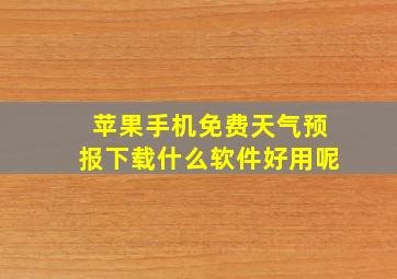 苹果手机免费天气预报下载什么软件好用呢