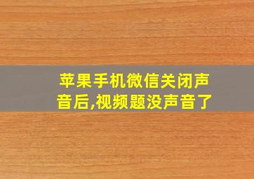 苹果手机微信关闭声音后,视频题没声音了