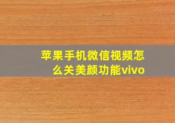 苹果手机微信视频怎么关美颜功能vivo