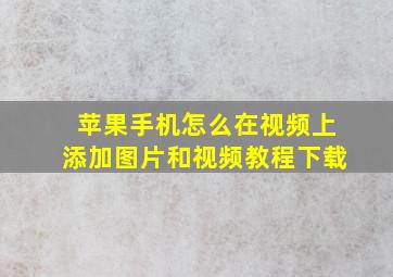 苹果手机怎么在视频上添加图片和视频教程下载