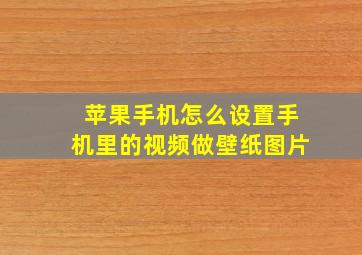 苹果手机怎么设置手机里的视频做壁纸图片