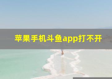 苹果手机斗鱼app打不开