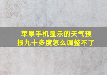 苹果手机显示的天气预报九十多度怎么调整不了