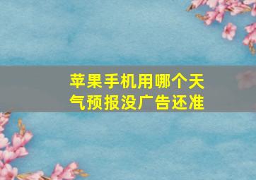 苹果手机用哪个天气预报没广告还准