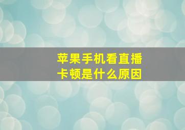 苹果手机看直播卡顿是什么原因