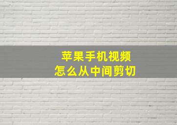 苹果手机视频怎么从中间剪切