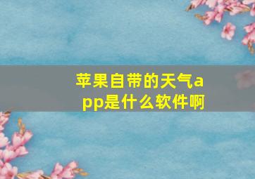 苹果自带的天气app是什么软件啊