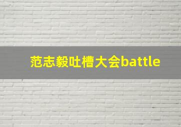 范志毅吐槽大会battle