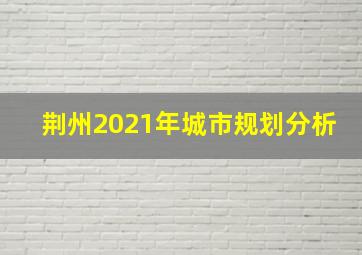 荆州2021年城市规划分析