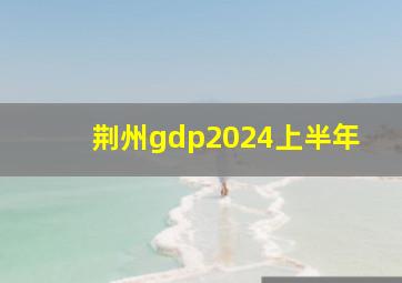 荆州gdp2024上半年