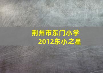 荆州市东门小学2012东小之星