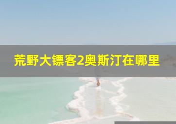 荒野大镖客2奥斯汀在哪里