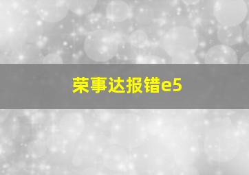 荣事达报错e5