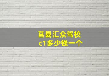 莒县汇众驾校c1多少钱一个