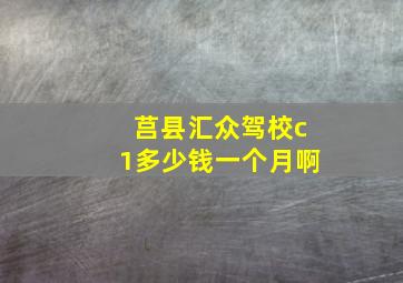 莒县汇众驾校c1多少钱一个月啊