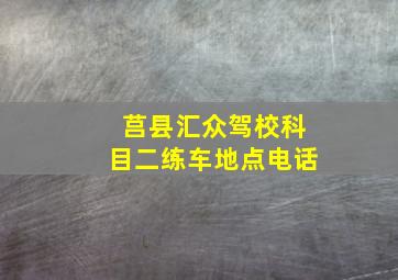 莒县汇众驾校科目二练车地点电话