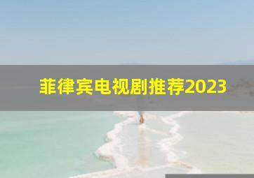 菲律宾电视剧推荐2023