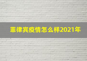 菲律宾疫情怎么样2021年