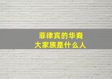 菲律宾的华裔大家族是什么人