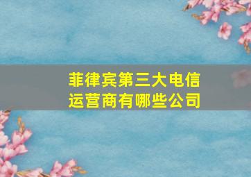 菲律宾第三大电信运营商有哪些公司