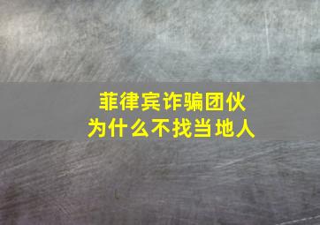 菲律宾诈骗团伙为什么不找当地人