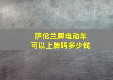 萨伦兰牌电动车可以上牌吗多少钱