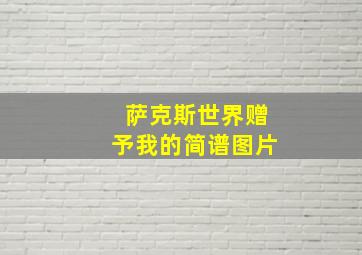 萨克斯世界赠予我的简谱图片