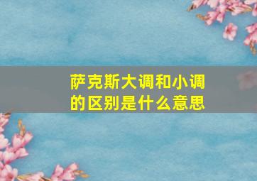 萨克斯大调和小调的区别是什么意思