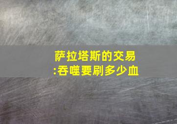 萨拉塔斯的交易:吞噬要刷多少血