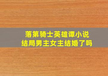 落第骑士英雄谭小说结局男主女主结婚了吗