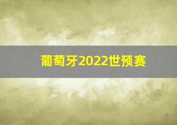 葡萄牙2022世预赛