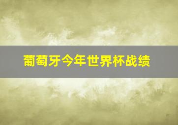 葡萄牙今年世界杯战绩