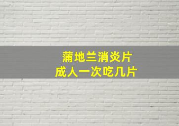 蒲地兰消炎片成人一次吃几片