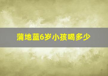 蒲地蓝6岁小孩喝多少