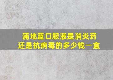 蒲地蓝口服液是消炎药还是抗病毒的多少钱一盒