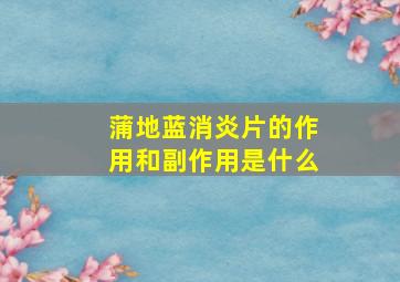 蒲地蓝消炎片的作用和副作用是什么