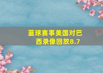 蓝球赛事美国对巴西录像回放8.7