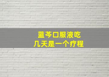 蓝芩口服液吃几天是一个疗程