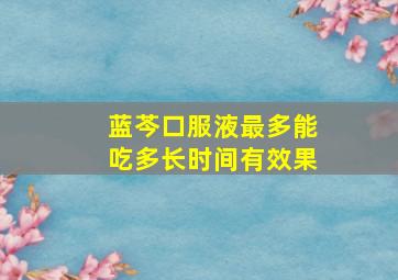 蓝芩口服液最多能吃多长时间有效果