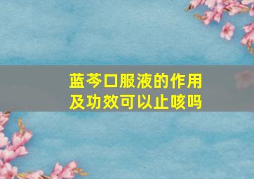 蓝芩口服液的作用及功效可以止咳吗