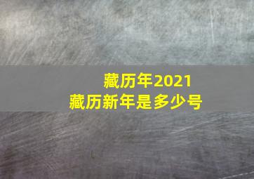 藏历年2021藏历新年是多少号