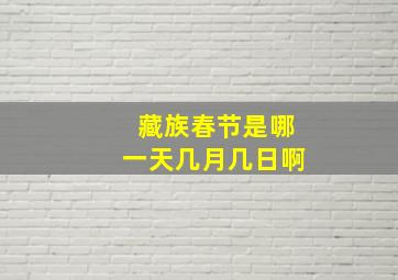 藏族春节是哪一天几月几日啊